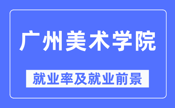 广州美术学院失业率及失业远景怎样样,好失业吗？