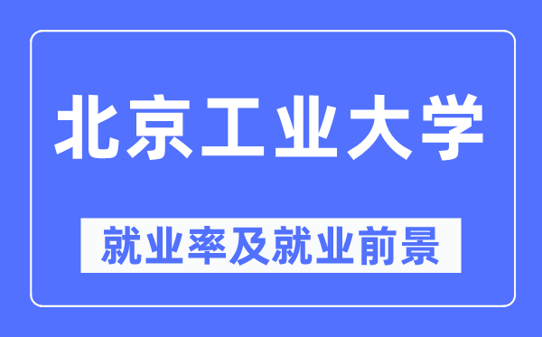 北京产业大学失业率及失业远景怎样样,好失业吗？
