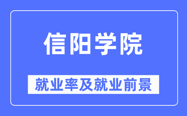信阳学院失业率及失业远景怎样样,好失业吗？