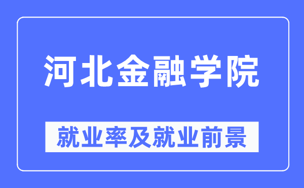 河北金融学院失业率及失业远景怎样样,好失业吗？