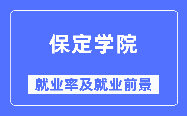 保定学院失业率及失业远景怎样样,好失业吗？