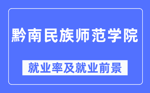 黔南民族师范学院失业率及失业远景怎样样,好失业吗？
