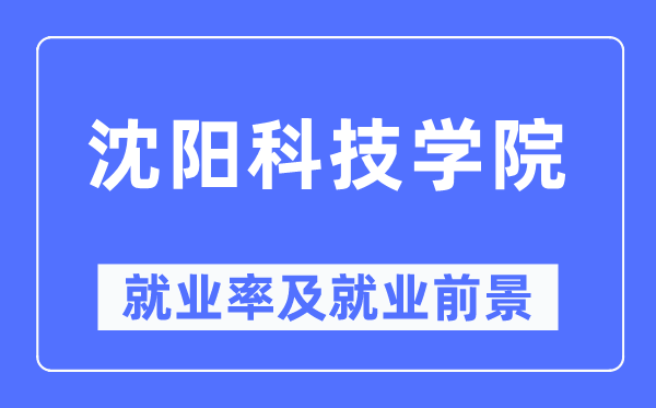沈阳科技学院失业率及失业远景怎样样,好失业吗？