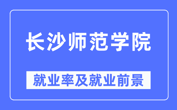 长沙师范学院失业率及失业远景怎样样,好失业吗？