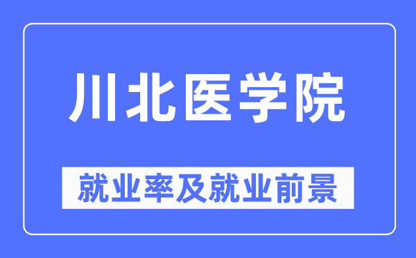 川北医学院失业率及失业远景怎样样,好失业吗?
