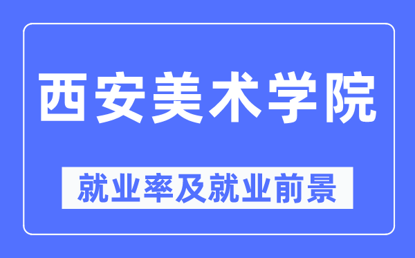 西安美术学院失业率及失业远景怎样样,好失业吗？