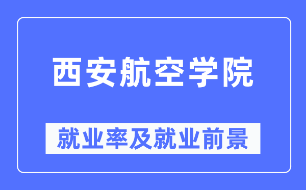 西安航空学院失业率及失业远景怎样样,好失业吗？