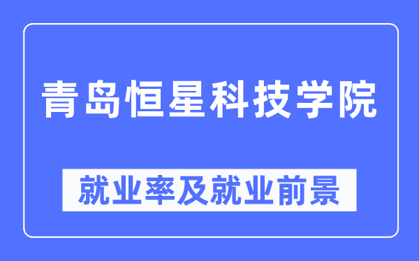 青岛恒星科技学院失业率及失业远景怎样样,好失业吗?