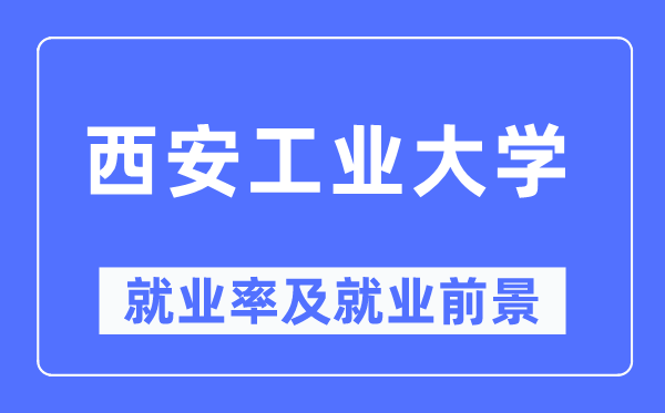 西安产业大学失业率及失业远景怎样样,好失业吗?