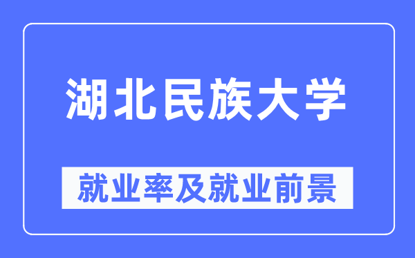 湖北民族大学失业率及失业远景怎样样,好失业吗?