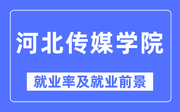 河北传媒学院失业率及失业远景怎样样,好失业吗？