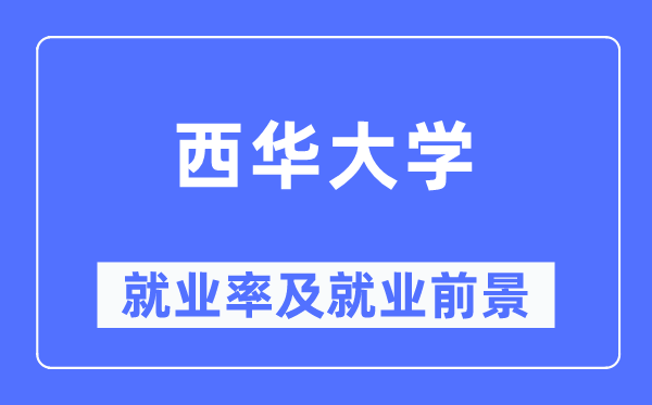 西华大学失业率及失业远景怎样样,好失业吗?