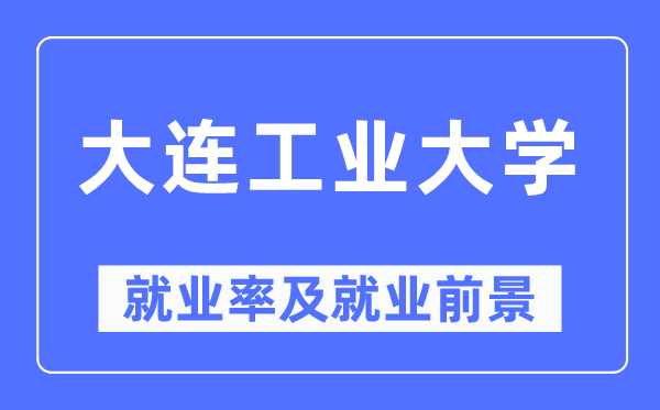 大连产业大学失业率及失业远景怎样样,好失业吗?