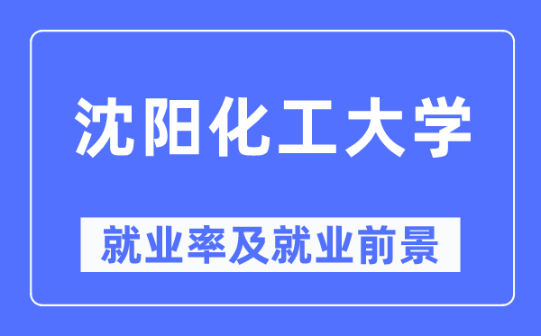 沈阳化工大学失业率及失业远景怎样样,好失业吗？