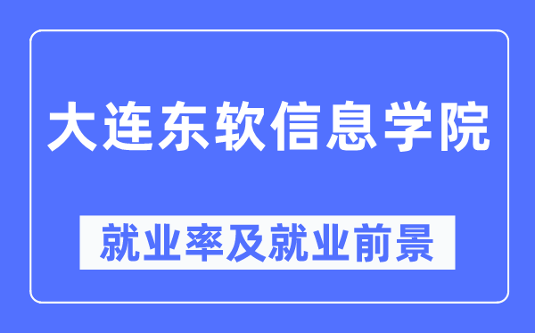 大连东软信息学院失业率及失业远景怎样样,好失业吗？