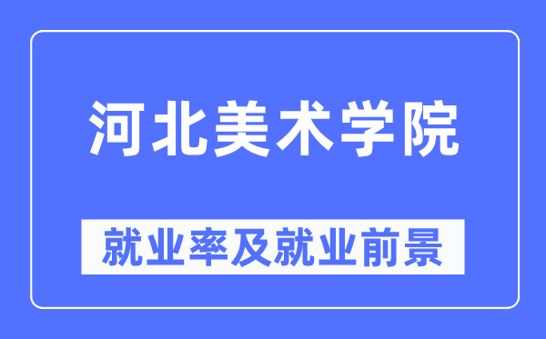 河北美术学院失业率及失业远景怎样样,好失业吗？