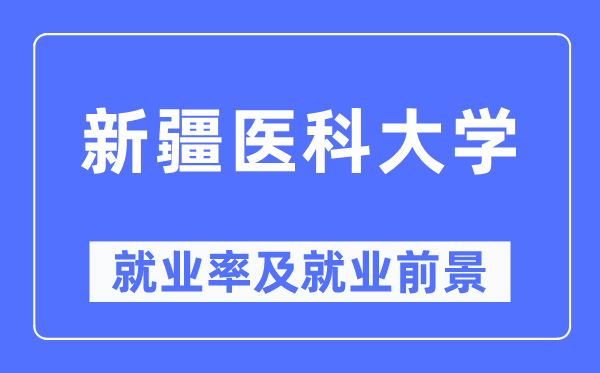 新疆医科大学失业率及失业远景怎样样,好失业吗?
