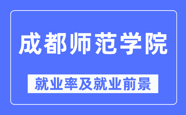 成都师范学院失业率及失业远景怎样样,好失业吗？
