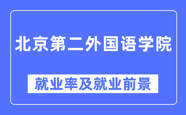 北京第二本国语学院失业率及失业远景怎样样,好失业吗？