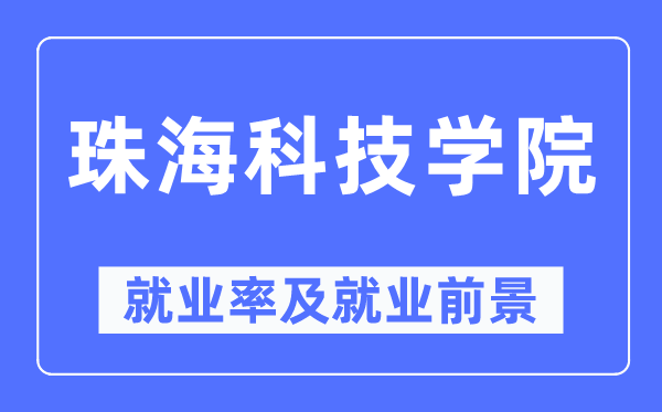 珠海科技学院失业率及失业远景怎样样,好失业吗？
