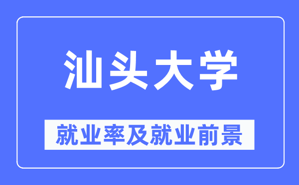 汕头大学失业率及失业远景怎样样,好失业吗?