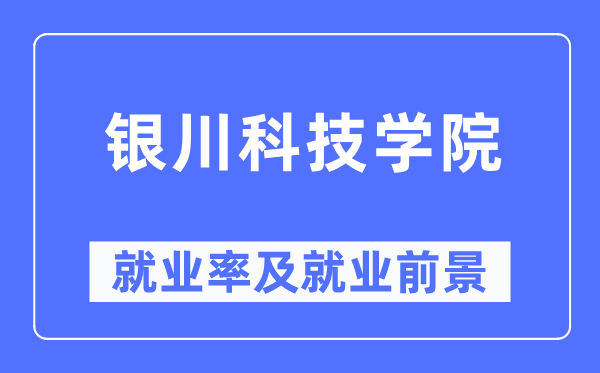 银川科技学院失业率及失业远景怎样样,好失业吗？