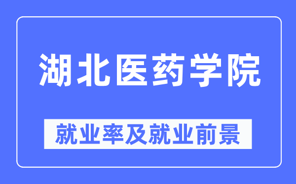 湖北医药学院失业率及失业远景怎样样,好失业吗?