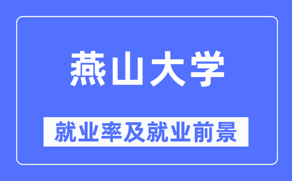 燕山大学失业率及失业远景怎样样,好失业吗？