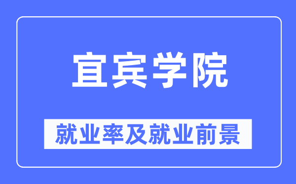 宜宾学院失业率及失业远景怎样样,好失业吗？
