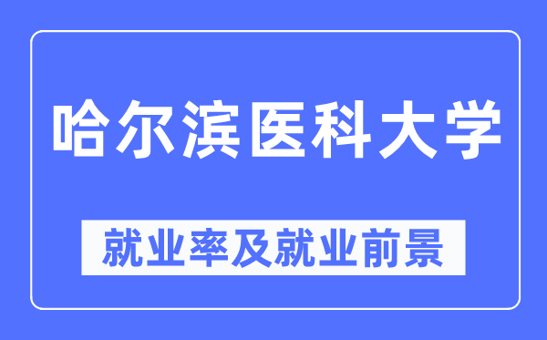 哈尔滨医科大学失业率及失业远景怎样样,好失业吗？
