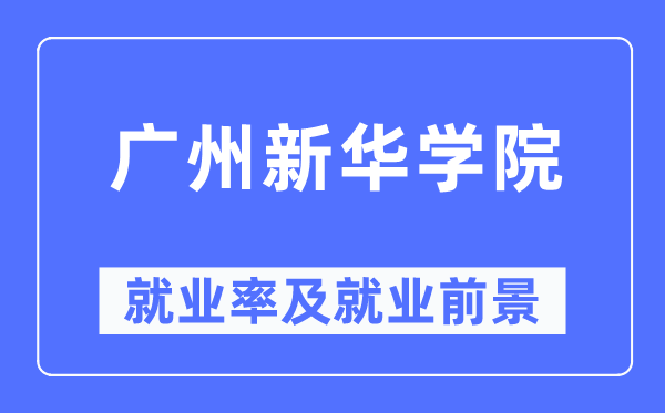 广州新华学院失业率及失业远景怎样样,好失业吗?