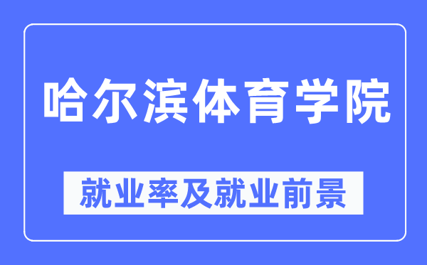 哈尔滨体育学院失业率及失业远景怎样样,好失业吗?