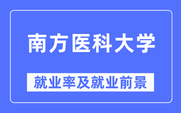 南边医科大学失业率及失业远景怎样样,好失业吗？