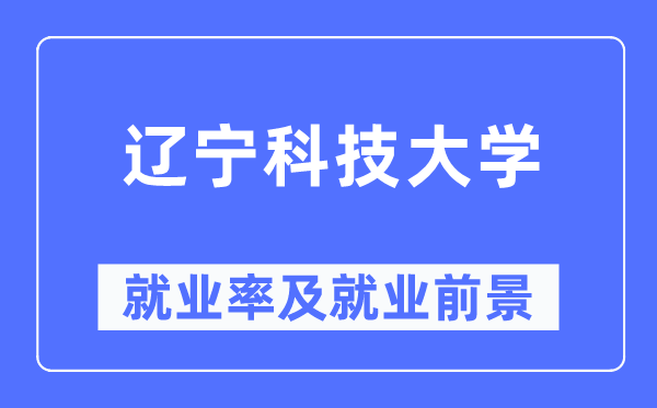 辽宁科技大学失业率及失业远景怎样样,好失业吗？