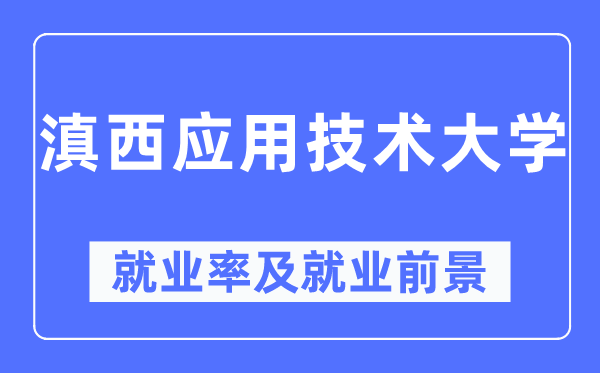 滇西利用手艺大学失业率及失业远景怎样样,好失业吗？
