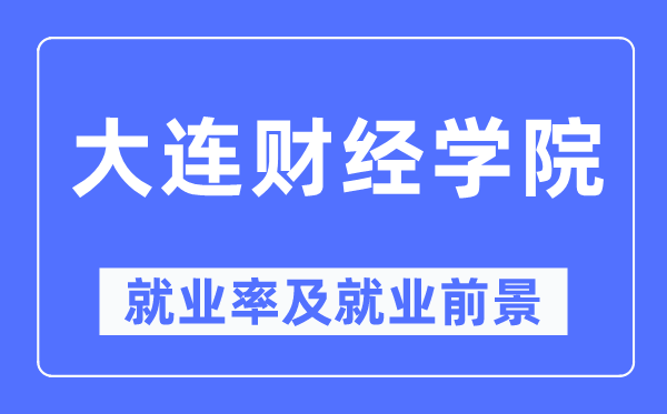 大连财经学院失业率及失业远景怎样样,好失业吗？