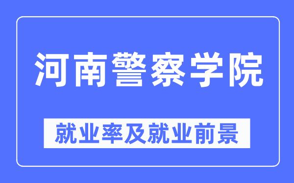 河南差人学院失业率及失业远景怎样样,好失业吗?
