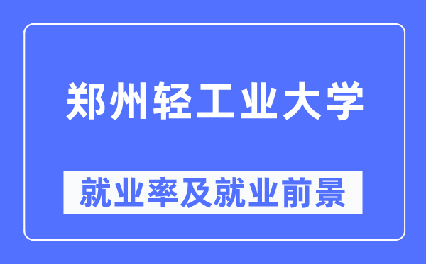 郑州轻产业大学失业率及失业远景怎样样,好失业吗？