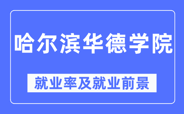哈尔滨华德学院失业率及失业远景怎样样,好失业吗?