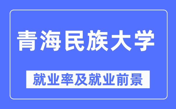 青海民族大学失业率及失业远景怎样样,好失业吗？
