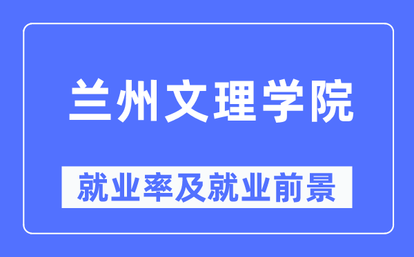 兰州文理学院失业率及失业远景怎样样,好失业吗？
