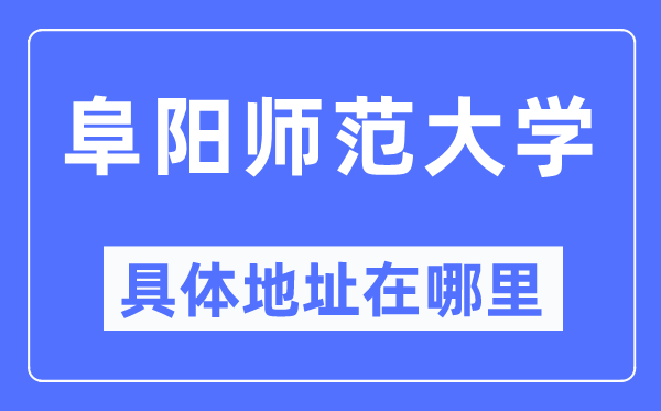 阜阳师范大学详细地点在那里,在阜阳的哪一个区?