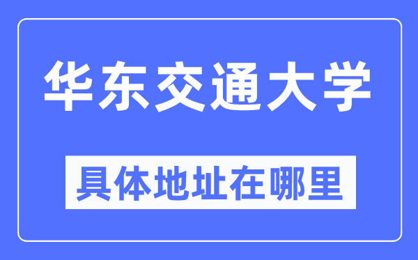 华东交通大学详细地点在那里,在哪一个都会,哪一个区?