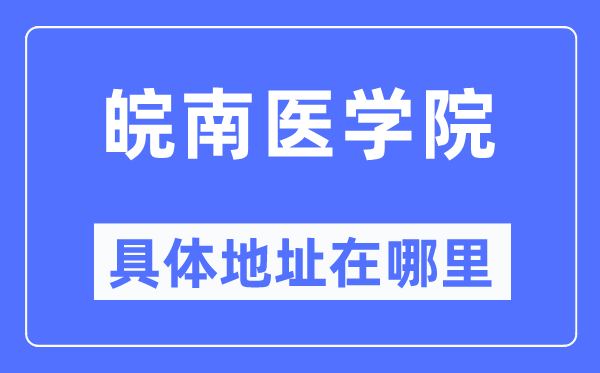 皖南医学院详细地点在那里,在哪一个都会，哪一个区？