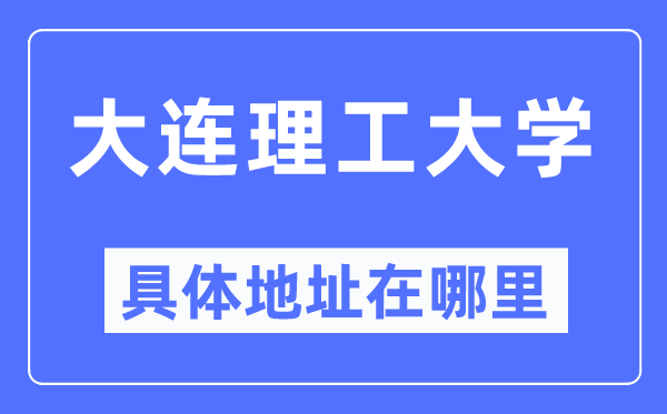 大连理工大学详细地点在那里,在大连的哪一个区？