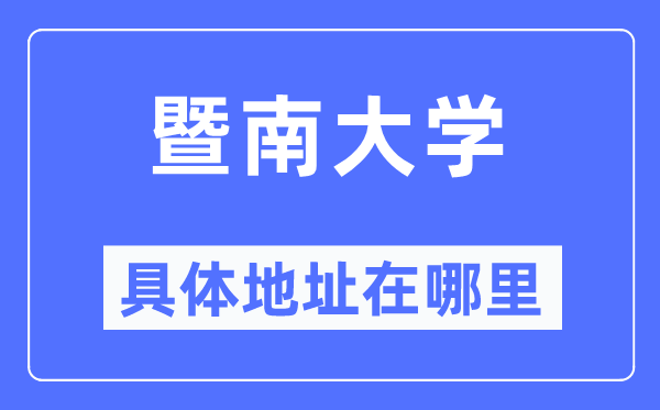 暨南大学详细地点在那里,在哪一个都会，哪一个区？