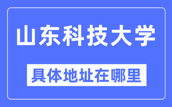山东科技大学详细地点在那里,在哪一个都会，哪一个区？