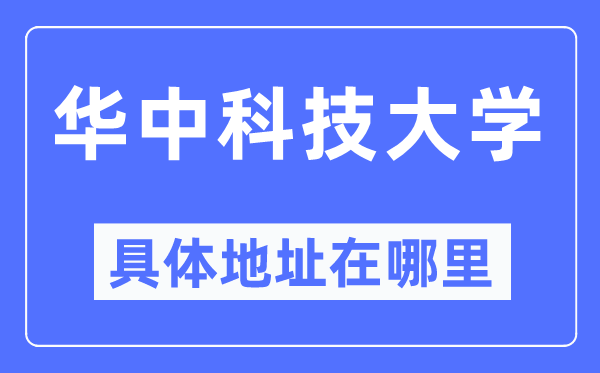 华中科技大学详细地点在那里,在哪一个都会，哪一个区？
