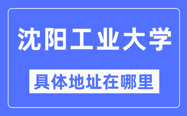 沈阳产业大学详细地点在那里,在沈阳的哪一个区？