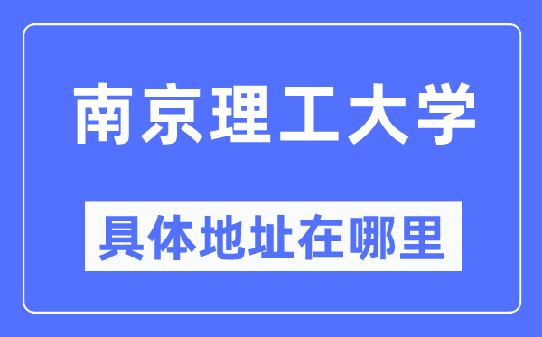 南京理工大学详细地点在那里,在南京的哪一个区？